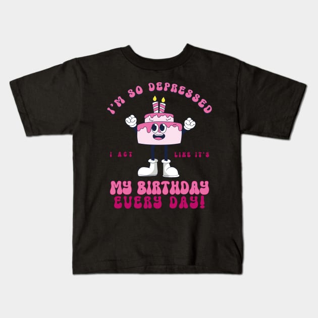 Funny I'm So Depressed I Act Like It's My Birthday Everyday Kids T-Shirt by rhazi mode plagget